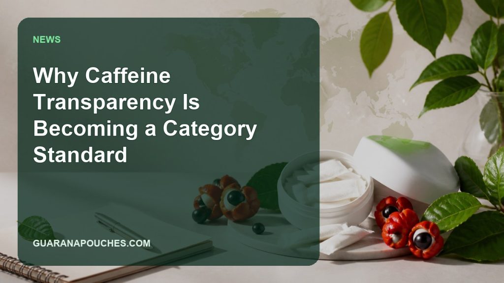 Why Caffeine Transparency Is Becoming a Category Standard — Guarana Pouches
