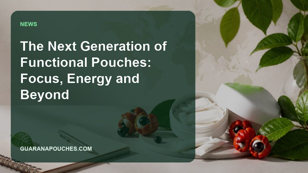 The Next Generation of Functional Pouches: Focus, Energy and Beyond — Guarana Pouches