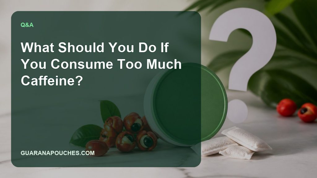 What Should You Do If You Consume Too Much Caffeine? — Guarana Pouches